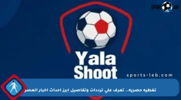 تغطية حصرية.. تعرف على ترددات وتفاصيل أبرز أحداث أخبار العصر